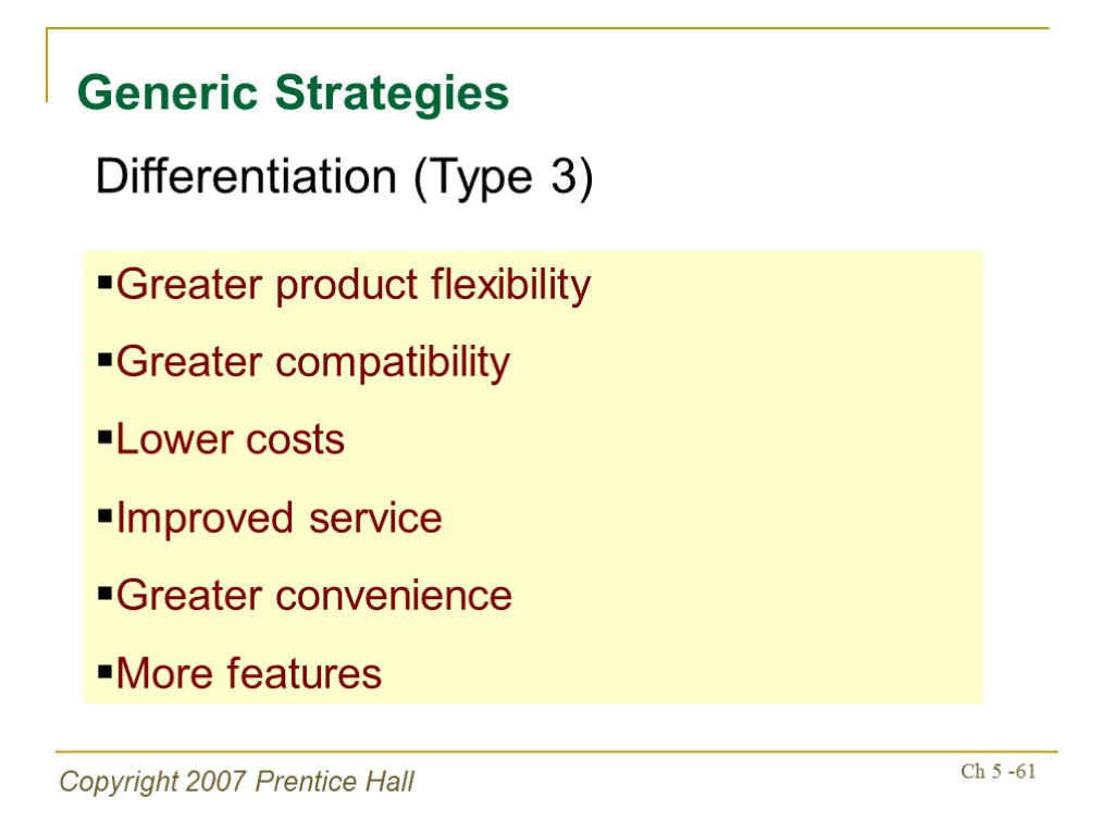 Copyright 2007 Prentice Hall Ch 5 -61 Generic Strategies Greater product flexibility Greater compatibility